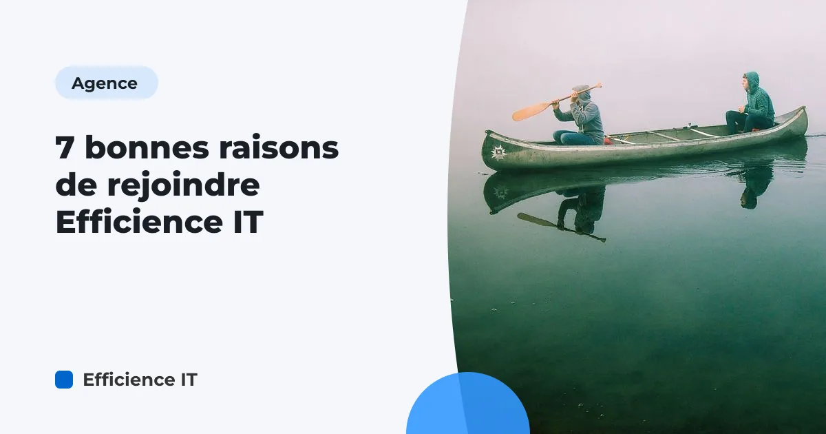 7 bonnes raisons de rejoindre Efficience IT